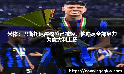 米体：巴斯托尼疼痛感已减轻，他愿尽全部尽力为意大利上场