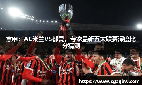 意甲：AC米兰VS都灵，专家最新五大联赛深度比分猜测